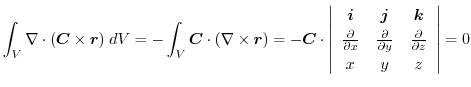 $\displaystyle \int_{V}\nabla \cdot(\boldsymbol{C} \times \boldsymbol{r})\;dV = ...
...rtial y} & \frac{\partial }{\partial z}\\
x & y & z
\end{array}\right\vert = 0$