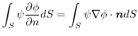 $\displaystyle \int_{S}\psi\frac{\partial \phi}{\partial n}dS = \int_{S}\psi \nabla \phi \cdot\boldsymbol{n}dS $