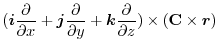 $\displaystyle (\boldsymbol{i}\frac{\partial}{\partial x} + \boldsymbol{j}\frac{...
...oldsymbol{k}\frac{\partial}{\partial z}) \times ({\bf C} \times \boldsymbol{r})$