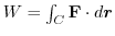 $W = \int_{C}{\mathbf F}\cdot d\boldsymbol{r}$