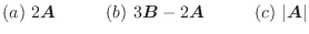 $\displaystyle (a)  2\boldsymbol{A} \hskip 1cm (b)  3\boldsymbol{B} - 2\boldsymbol{A} \hskip 1cm (c) \vert\boldsymbol{A}\vert$