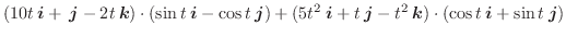 $\displaystyle (10t \:\boldsymbol{i} + \:\boldsymbol{j} - 2t \:\boldsymbol{k})\c...
... - t^2\:\boldsymbol{k})\cdot(\cos{t}\:\boldsymbol{i} + \sin{t}\:\boldsymbol{j})$