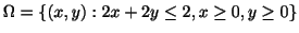 $ \Omega = \{(x,y): 2x + 2y \leq 2, x \geq 0, y \geq 0\}$