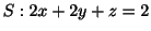 $ S : 2x + 2y + z = 2$