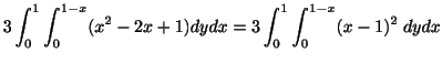 $\displaystyle 3\int_{0}^{1}\int_{0}^{1-x}(x^2 - 2x + 1)dydx = 3\int_{0}^{1}\int_{0}^{1-x}(x-1)^2\;dydx$