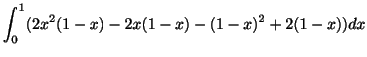 $\displaystyle \int_{0}^{1}(2x^2(1-x) - 2x(1-x) - (1-x)^2 + 2(1-x))dx$