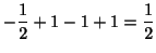 $\displaystyle -\frac{1}{2} + 1 - 1 + 1 = \frac{1}{2}$