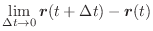 $\displaystyle \lim_{\Delta t \rightarrow 0} \boldsymbol{r}(t + \Delta t) - \boldsymbol{r}(t) $