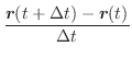 $\displaystyle \frac{\boldsymbol{r}(t + \Delta t) - \boldsymbol{r}(t)}{\Delta t} $