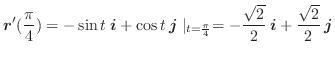 $\displaystyle \boldsymbol{r}^{\prime}(\frac{\pi}{4}) = - \sin{t}\:\boldsymbol{i...
...4}} = - \frac{\sqrt{2}}{2}\:\boldsymbol{i} + \frac{\sqrt{2}}{2}\:\boldsymbol{j}$