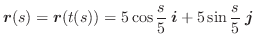 $\displaystyle \boldsymbol{r}(s) = \boldsymbol{r}(t(s)) = 5\cos{\frac{s}{5}}\:\boldsymbol{i} + 5\sin{\frac{s}{5}}\:\boldsymbol{j} $