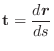 $\displaystyle {\bf t} = \frac{d \boldsymbol{r}}{ds} $