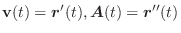 $\displaystyle {\bf v}(t) = \boldsymbol{r}'(t) , \boldsymbol{A}(t)=\boldsymbol{r}''(t)$