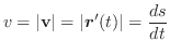 $\displaystyle v = \vert{\bf v}\vert = \vert\boldsymbol{r}'(t)\vert = \frac{ds}{dt}$