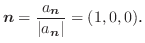 $\displaystyle \boldsymbol{n} = \frac{a_{\boldsymbol{n}}}{\vert a_{\boldsymbol{n}}\vert} = (1, 0, 0)D$