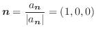 $\displaystyle{\boldsymbol{n} = \frac{a_{\boldsymbol{n}}}{\vert a_{\boldsymbol{n}}\vert} = (1, 0, 0)}$