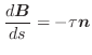 $\displaystyle \frac{d \boldsymbol{B}}{ds} = - \tau \boldsymbol{n} $