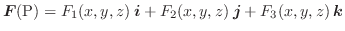 $\displaystyle \boldsymbol{F}({\rm P}) = F_{1}(x,y,z)\:\boldsymbol{i} + F_{2}(x,y,z)\:\boldsymbol{j} + F_{3}(x,y,z)\:\boldsymbol{k}$