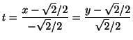 $\displaystyle t = \frac{x - \sqrt{2}/{2}}{-{\sqrt{2}}/{2}} = \frac{y - {\sqrt{2}}/{2}}{{\sqrt{2}}/{2}} $