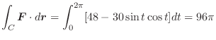 $\displaystyle \int_{C} \boldsymbol{F} \cdot d \boldsymbol{r} = \int_{0}^{2\pi} [48 - 30\sin{t}\cos{t}]dt = 96\pi$