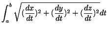 $\displaystyle \int_{a}^{b}\sqrt{(\frac{dx}{dt})^{2} + (\frac{dy}{dt})^{2} + (\frac{dz}{dt})^{2}} dt$