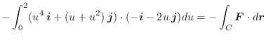 $\displaystyle - \int_{0}^{2}(u^4\:\boldsymbol{i} + (u+u^2)\:\boldsymbol{j}) \cd...
...bol{i} -2u\:\boldsymbol{j})du = - \int_{C} \boldsymbol{F} \cdot d\boldsymbol{r}$