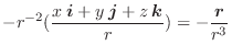 $\displaystyle -r^{-2}(\frac{x\:\boldsymbol{i} + y\:\boldsymbol{j} + z\:\boldsymbol{k}}{r}) = - \frac{\boldsymbol{r}}{r^3}$