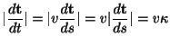 $\displaystyle \vert\frac{d{\bf t}}{dt}\vert = \vert v \frac{d{\bf t}}{ds} \vert = v \vert\frac{d{\bf t}}{ds}\vert = v\kappa$