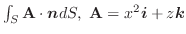 $\int_{S}{\bf A}\cdot\boldsymbol{n}dS,  {\bf A} = x^2 \boldsymbol{i} + z \boldsymbol{k}$