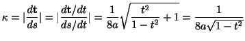 $\displaystyle \kappa = \vert\frac{d {\bf t}}{ds}\vert = \vert\frac{d {\bf t}/dt...
...vert = \frac{1}{8a}\sqrt{\frac{t^2}{1 - t^2} + 1} = \frac{1}{8a \sqrt{1 - t^2}}$