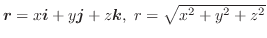 $\boldsymbol{r} = x\boldsymbol{i} + y\boldsymbol{j} + z\boldsymbol{k}, r = \sqrt{x^2 + y^2 + z^2}$