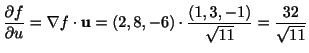 $\displaystyle \frac{\partial f}{\partial u} = \nabla f \cdot {\bf u} = (2,8,-6) \cdot \frac{(1,3,-1)}{\sqrt{11}} = \frac{32}{\sqrt{11}} $