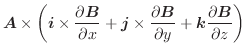 $\displaystyle \boldsymbol{A} \times \left(\boldsymbol{i} \times \frac{\partial ...
...{\partial y} + \boldsymbol{k} \frac{\partial \boldsymbol{B}}{\partial z}\right)$