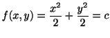 $\displaystyle f(x,y) = \frac{x^2}{2} + \frac{y^2}{2} = c$