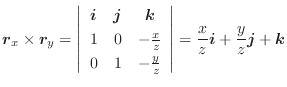 $\displaystyle \boldsymbol{r}_{x} \times \boldsymbol{r}_{y} = \left\vert\begin{a...
...t\vert = \frac{x}{z}\boldsymbol{i} + \frac{y}{z}\boldsymbol{j} + \boldsymbol{k}$