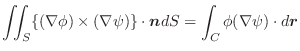 $\displaystyle \iint_{S}\{(\nabla \phi) \times (\nabla \psi)\}\cdot\boldsymbol{n}dS = \int_{C}\phi(\nabla \psi)\cdot d\boldsymbol{r}$