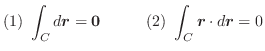 $\displaystyle (1) \int_{C}d\boldsymbol{r} = {\bf0}\hskip 1cm (2) \int_{C}\boldsymbol{r} \cdot d\boldsymbol{r} = 0$