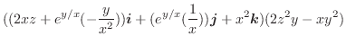 $\displaystyle ((2xz + e^{y/x}(-\frac{y}{x^2}))\boldsymbol{i} + (e^{y/x}(\frac{1}{x}))\boldsymbol{j} + x^2\boldsymbol{k})(2z^2 y - xy^2)$