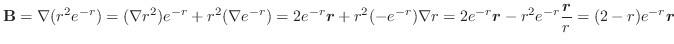 $\displaystyle {\bf B} = \nabla (r^2 e^{-r}) = (\nabla r^{2})e^{-r} + r^{2} (\na...
...boldsymbol{r} -r^2 e^{-r}\frac{\boldsymbol{r}}{r} = (2 - r)e^{-r}\boldsymbol{r}$