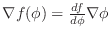 $\nabla f(\phi) = \frac{d f}{d\phi} \nabla \phi$