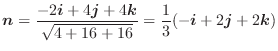 $\displaystyle \boldsymbol{n} = \frac{-2\boldsymbol{i} + 4\boldsymbol{j} + 4\bol...
... + 16 + 16}} = \frac{1}{3}(-\boldsymbol{i} + 2\boldsymbol{j} + 2\boldsymbol{k})$