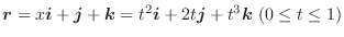 $\boldsymbol{r} = x\boldsymbol{i} + \boldsymbol{j} + \boldsymbol{k} = t^2\boldsymbol{i} + 2t\boldsymbol{j} + t^3\boldsymbol{k} (0 \leq t \leq 1)$