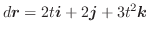 $\displaystyle d\boldsymbol{r} = 2t\boldsymbol{i} + 2\boldsymbol{j} + 3t^2\boldsymbol{k}$