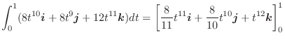 $\displaystyle \int_{0}^{1}(8t^{10}\boldsymbol{i} + 8t^{9}\boldsymbol{j} + 12t^{...
...bol{i} + \frac{8}{10}t^{10}\boldsymbol{j} + t^{12}\boldsymbol{k}\right]_{0}^{1}$