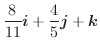 $\displaystyle \frac{8}{11}\boldsymbol{i} + \frac{4}{5}\boldsymbol{j} + \boldsymbol{k}$