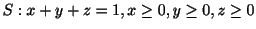 $ S : x+y+z = 1, x \geq 0, y \geq 0, z \geq 0$