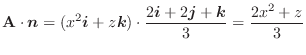 $\displaystyle {\bf A} \cdot\boldsymbol{n} = (x^2 \boldsymbol{i} + z\boldsymbol{...
...rac{2\boldsymbol{i} + 2\boldsymbol{j} + \boldsymbol{k}}{3} = \frac{2x^2 + z}{3}$