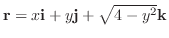 ${\bf r} =x{\bf i} + y{\bf j} + \sqrt{4-y^2}{\bf k}$