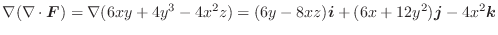 $\displaystyle \nabla(\nabla \cdot\boldsymbol{F}) = \nabla (6xy + 4y^3 -4x^2z) = (6y-8xz)\boldsymbol{i} + (6x+12y^2)\boldsymbol{j} - 4x^2\boldsymbol{k}$