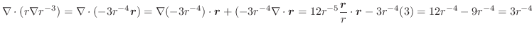 $\displaystyle \nabla \cdot(r \nabla r^{-3}) = \nabla \cdot(-3r^{-4}\boldsymbol{...
...oldsymbol{r}}{r} \cdot\boldsymbol{r} -3r^{-4}(3) = 12r^{-4} - 9r^{-4} = 3r^{-4}$